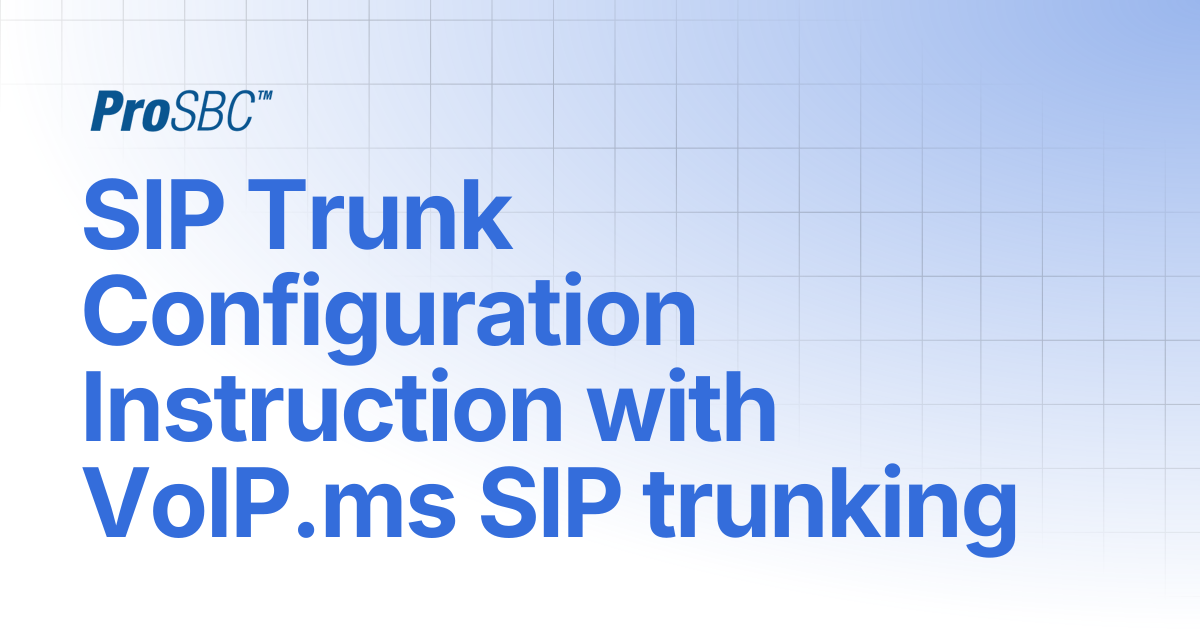 SIP Trunk Configuration Instruction with VoIP.ms SIP trunking | ProSBC ...