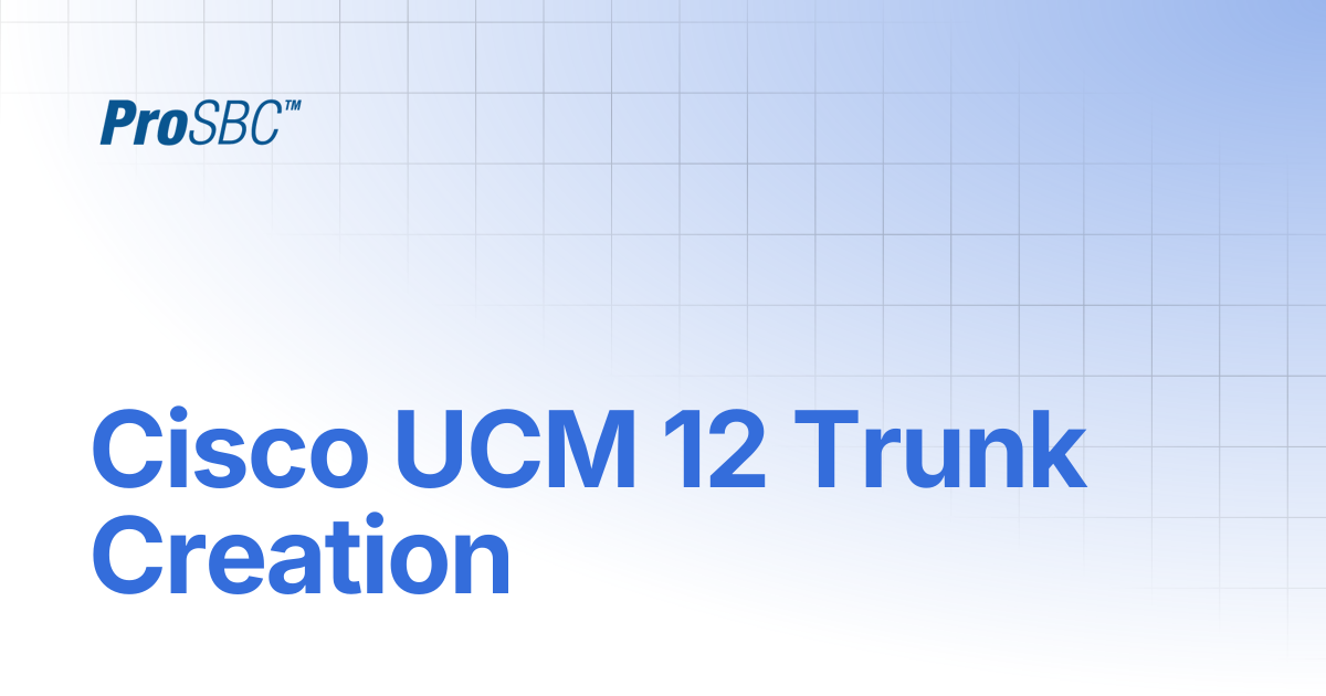 Cisco UCM 12 Trunk Creation | ProSBC Documentation