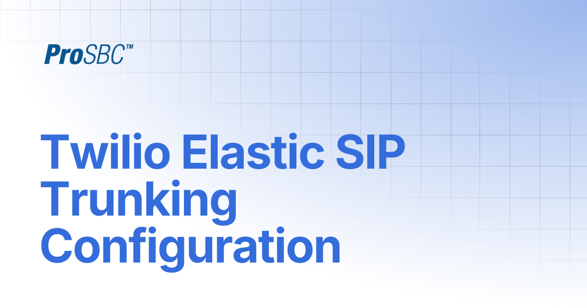Twilio Elastic SIP Trunking Configuration | ProSBC Documentation