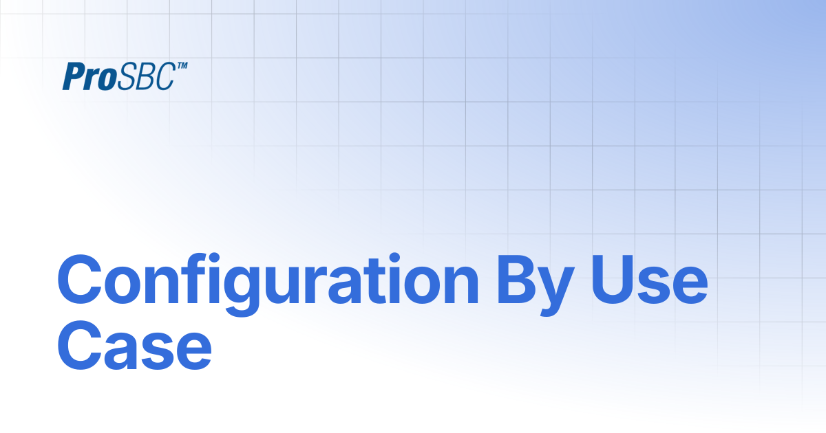 Configuration By Use Case | ProSBC Documentation