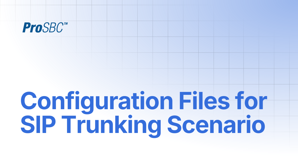 Configuration Files for SIP Trunking Scenario | ProSBC Documentation