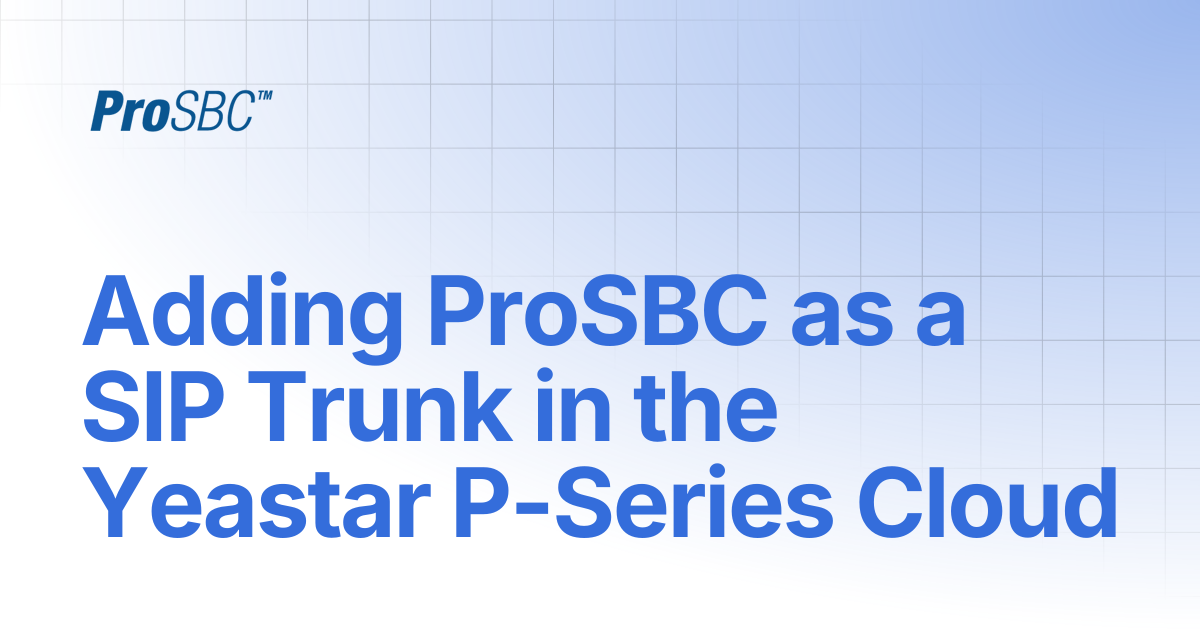 Adding ProSBC as a SIP Trunk in the Yeastar P-Series Cloud | ProSBC ...