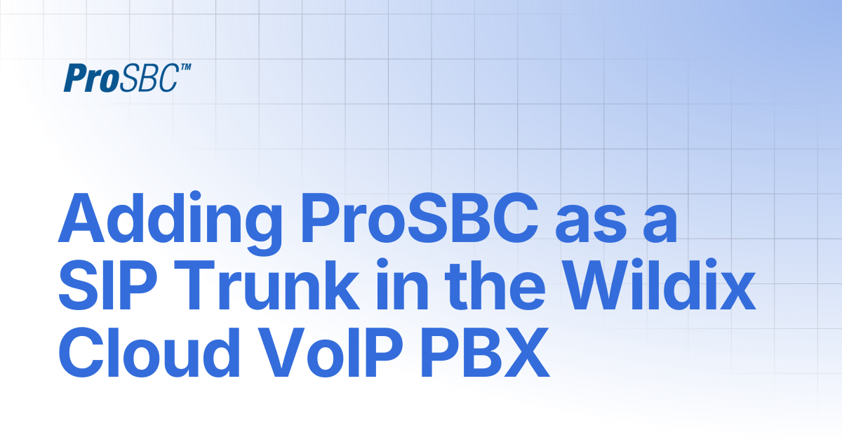 Adding ProSBC as a SIP Trunk in the Wildix Cloud VoIP PBX | ProSBC ...
