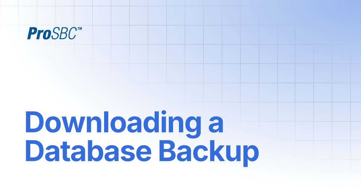 Downloading a Database Backup | ProSBC Documentation